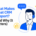 What Makes Great CRM Support? (And Why It Matters)